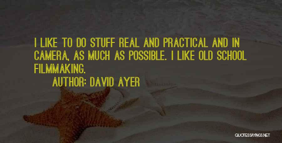 David Ayer Quotes: I Like To Do Stuff Real And Practical And In Camera, As Much As Possible. I Like Old School Filmmaking.