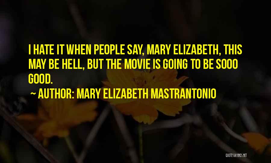 Mary Elizabeth Mastrantonio Quotes: I Hate It When People Say, Mary Elizabeth, This May Be Hell, But The Movie Is Going To Be Sooo
