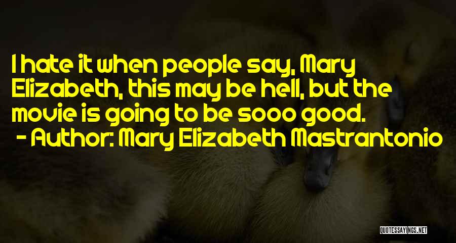 Mary Elizabeth Mastrantonio Quotes: I Hate It When People Say, Mary Elizabeth, This May Be Hell, But The Movie Is Going To Be Sooo