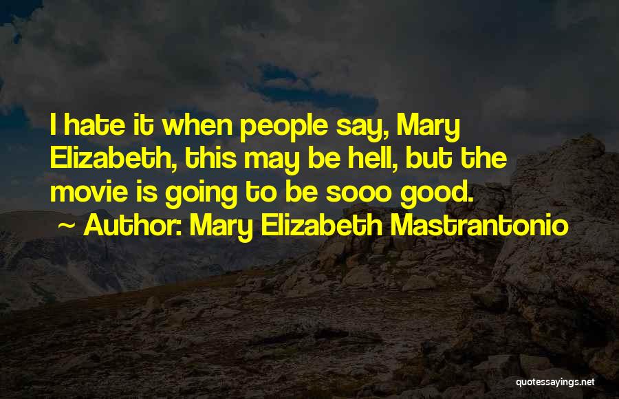 Mary Elizabeth Mastrantonio Quotes: I Hate It When People Say, Mary Elizabeth, This May Be Hell, But The Movie Is Going To Be Sooo