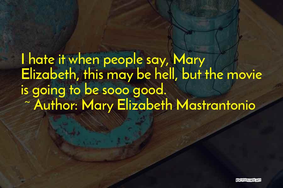 Mary Elizabeth Mastrantonio Quotes: I Hate It When People Say, Mary Elizabeth, This May Be Hell, But The Movie Is Going To Be Sooo