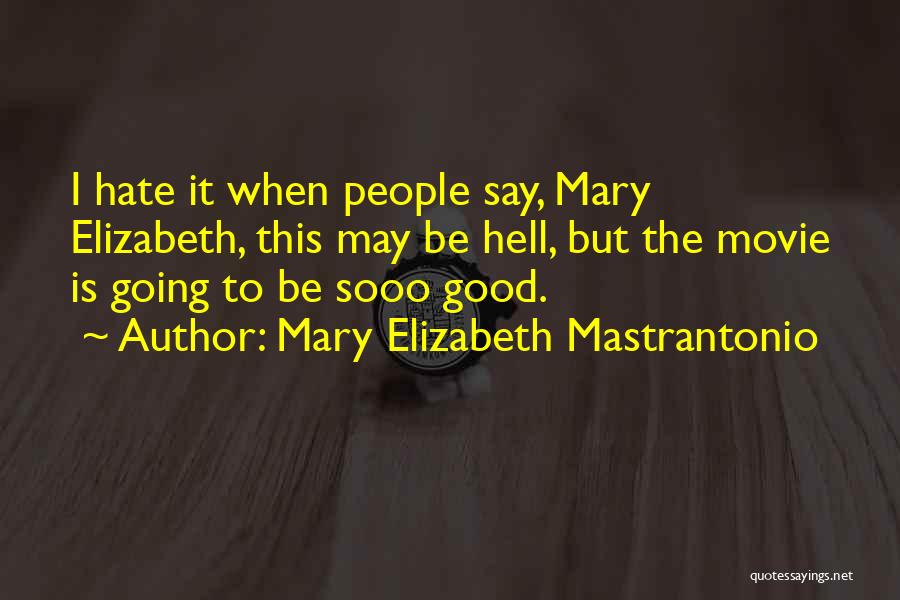 Mary Elizabeth Mastrantonio Quotes: I Hate It When People Say, Mary Elizabeth, This May Be Hell, But The Movie Is Going To Be Sooo