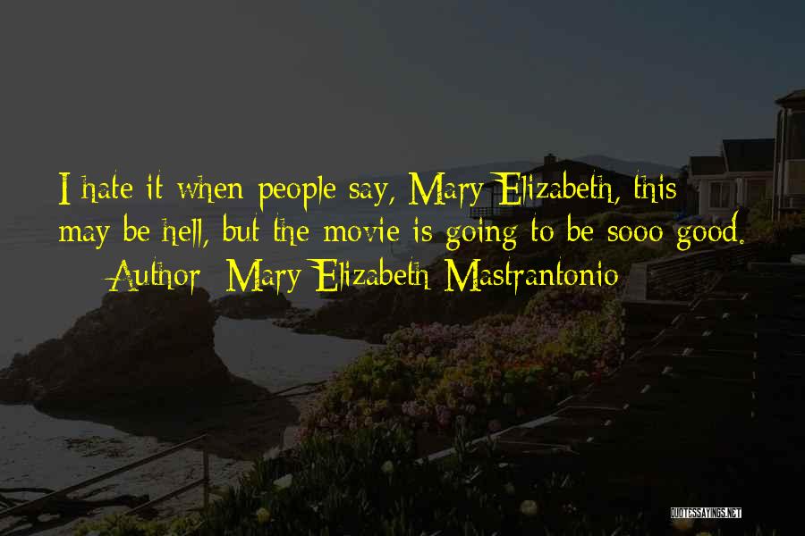 Mary Elizabeth Mastrantonio Quotes: I Hate It When People Say, Mary Elizabeth, This May Be Hell, But The Movie Is Going To Be Sooo