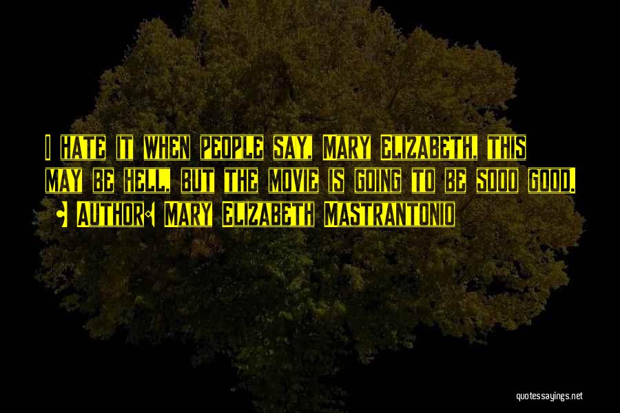 Mary Elizabeth Mastrantonio Quotes: I Hate It When People Say, Mary Elizabeth, This May Be Hell, But The Movie Is Going To Be Sooo