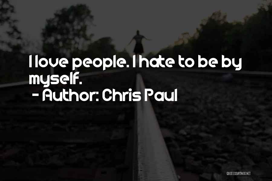 Chris Paul Quotes: I Love People. I Hate To Be By Myself.