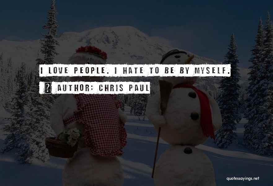 Chris Paul Quotes: I Love People. I Hate To Be By Myself.