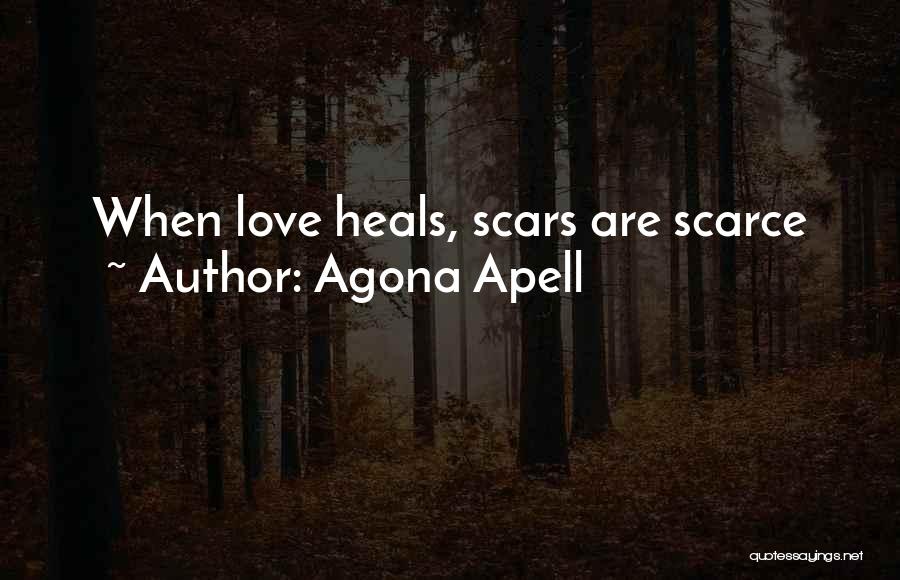 Agona Apell Quotes: When Love Heals, Scars Are Scarce