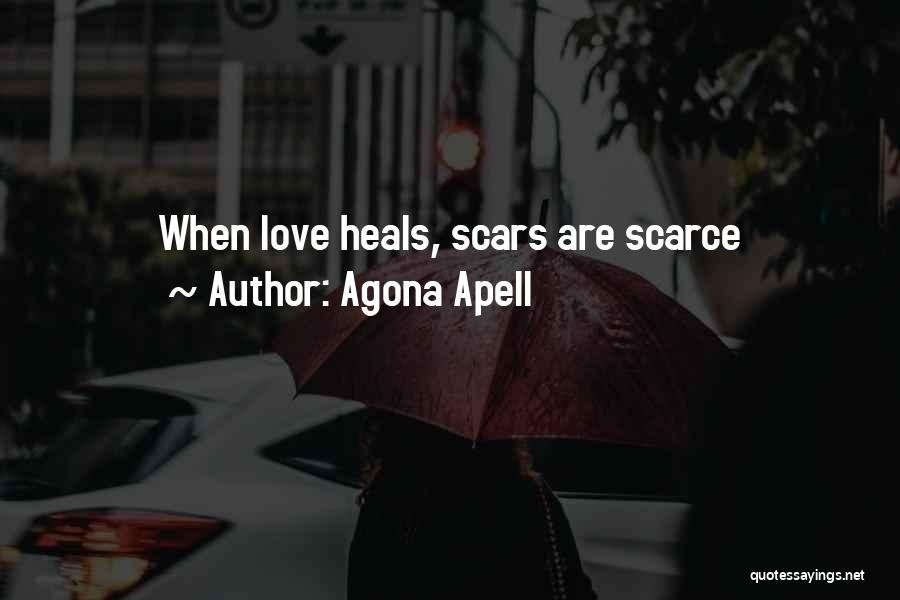 Agona Apell Quotes: When Love Heals, Scars Are Scarce