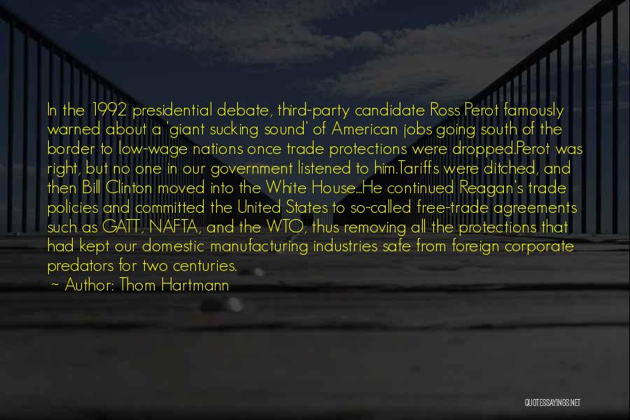 Thom Hartmann Quotes: In The 1992 Presidential Debate, Third-party Candidate Ross Perot Famously Warned About A 'giant Sucking Sound' Of American Jobs Going
