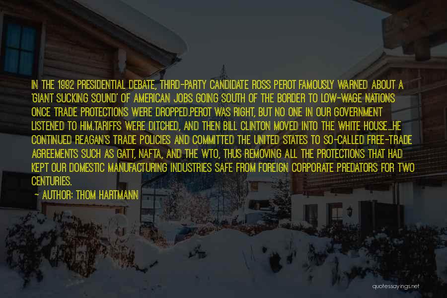 Thom Hartmann Quotes: In The 1992 Presidential Debate, Third-party Candidate Ross Perot Famously Warned About A 'giant Sucking Sound' Of American Jobs Going