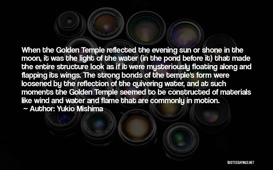 Yukio Mishima Quotes: When The Golden Temple Reflected The Evening Sun Or Shone In The Moon, It Was The Light Of The Water