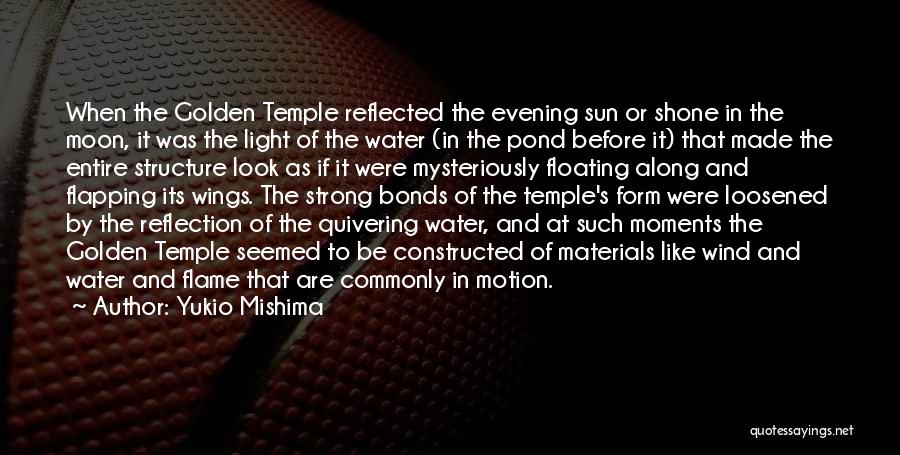 Yukio Mishima Quotes: When The Golden Temple Reflected The Evening Sun Or Shone In The Moon, It Was The Light Of The Water