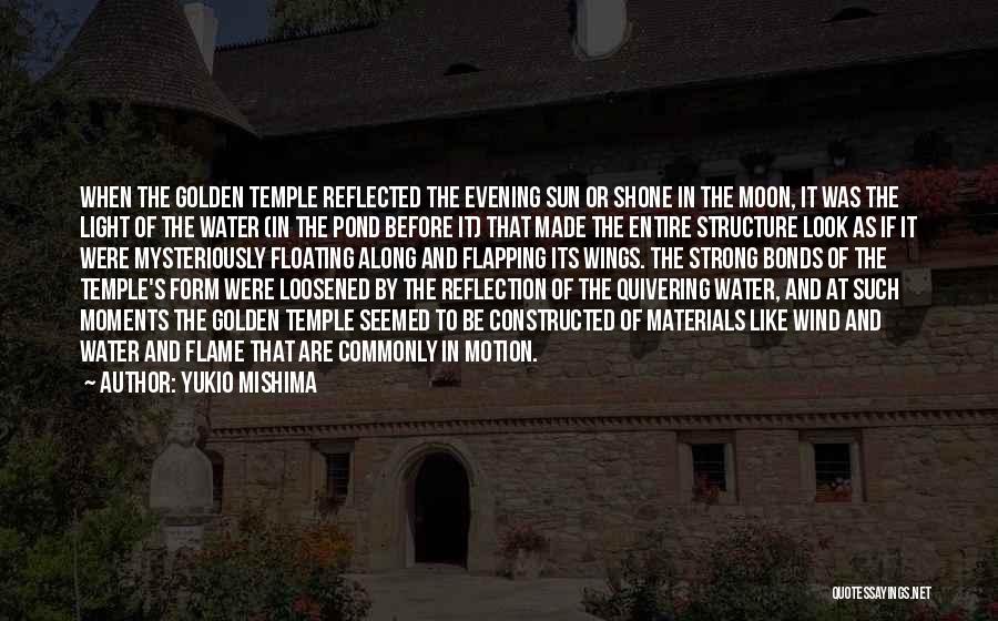 Yukio Mishima Quotes: When The Golden Temple Reflected The Evening Sun Or Shone In The Moon, It Was The Light Of The Water