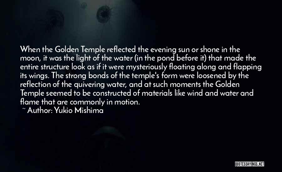 Yukio Mishima Quotes: When The Golden Temple Reflected The Evening Sun Or Shone In The Moon, It Was The Light Of The Water