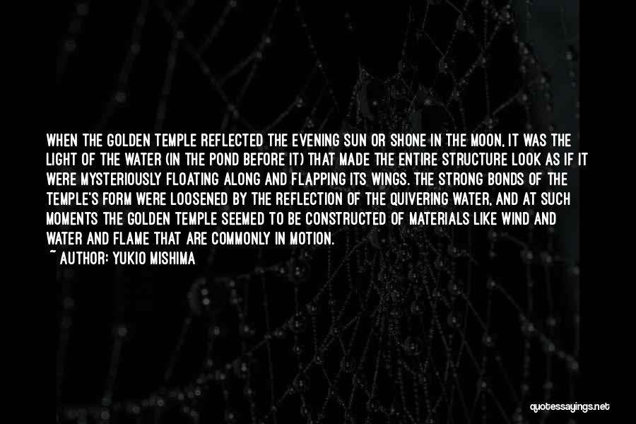 Yukio Mishima Quotes: When The Golden Temple Reflected The Evening Sun Or Shone In The Moon, It Was The Light Of The Water