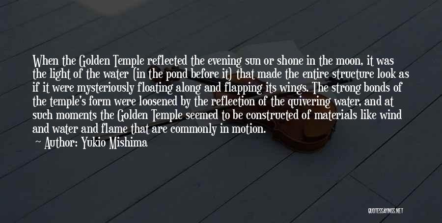 Yukio Mishima Quotes: When The Golden Temple Reflected The Evening Sun Or Shone In The Moon, It Was The Light Of The Water