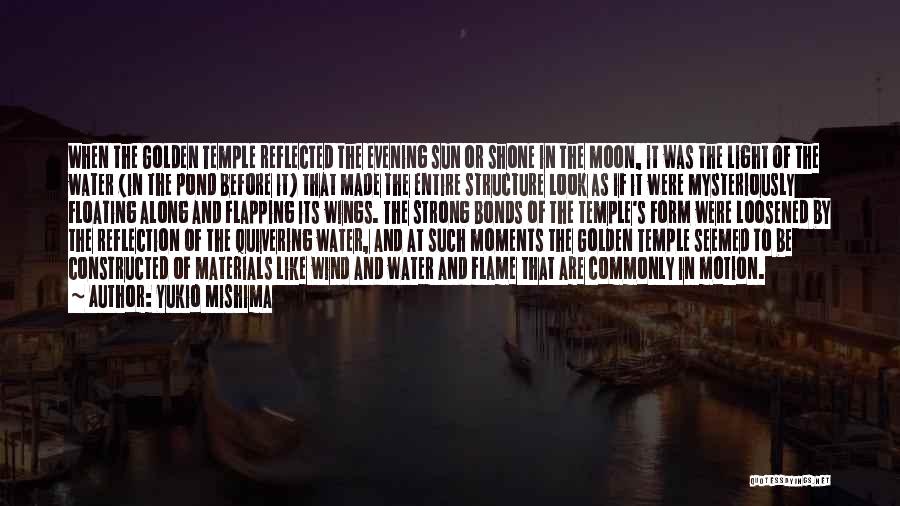 Yukio Mishima Quotes: When The Golden Temple Reflected The Evening Sun Or Shone In The Moon, It Was The Light Of The Water