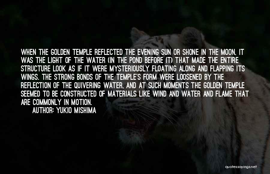 Yukio Mishima Quotes: When The Golden Temple Reflected The Evening Sun Or Shone In The Moon, It Was The Light Of The Water