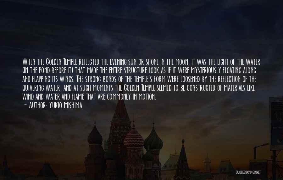 Yukio Mishima Quotes: When The Golden Temple Reflected The Evening Sun Or Shone In The Moon, It Was The Light Of The Water