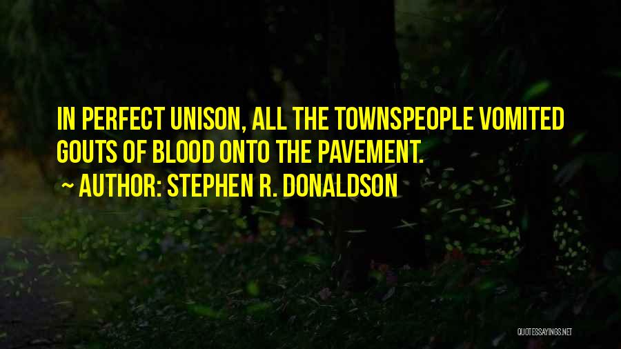 Stephen R. Donaldson Quotes: In Perfect Unison, All The Townspeople Vomited Gouts Of Blood Onto The Pavement.