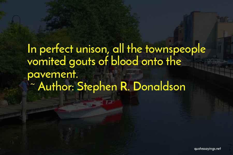 Stephen R. Donaldson Quotes: In Perfect Unison, All The Townspeople Vomited Gouts Of Blood Onto The Pavement.
