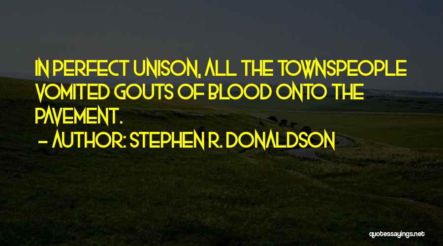 Stephen R. Donaldson Quotes: In Perfect Unison, All The Townspeople Vomited Gouts Of Blood Onto The Pavement.