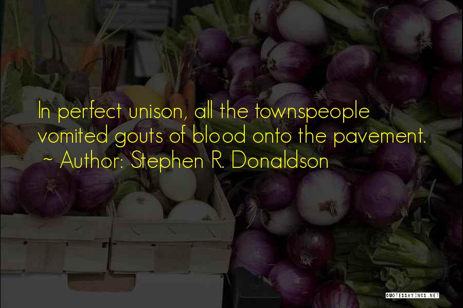 Stephen R. Donaldson Quotes: In Perfect Unison, All The Townspeople Vomited Gouts Of Blood Onto The Pavement.