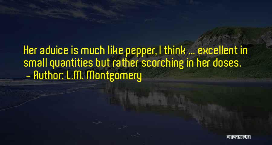 L.M. Montgomery Quotes: Her Advice Is Much Like Pepper, I Think ... Excellent In Small Quantities But Rather Scorching In Her Doses.