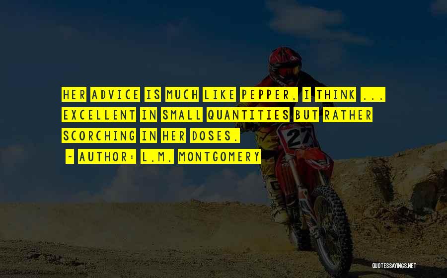 L.M. Montgomery Quotes: Her Advice Is Much Like Pepper, I Think ... Excellent In Small Quantities But Rather Scorching In Her Doses.