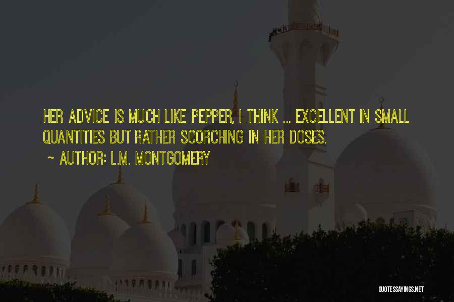 L.M. Montgomery Quotes: Her Advice Is Much Like Pepper, I Think ... Excellent In Small Quantities But Rather Scorching In Her Doses.