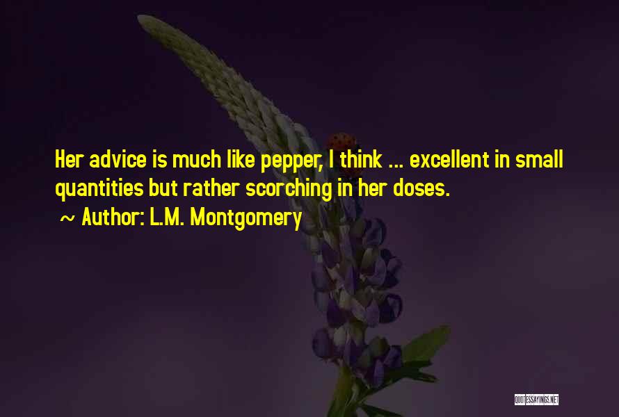 L.M. Montgomery Quotes: Her Advice Is Much Like Pepper, I Think ... Excellent In Small Quantities But Rather Scorching In Her Doses.
