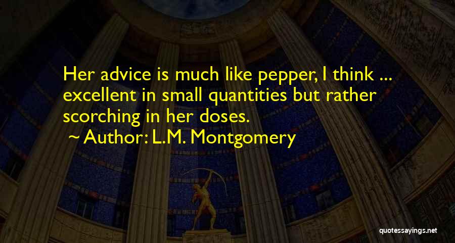 L.M. Montgomery Quotes: Her Advice Is Much Like Pepper, I Think ... Excellent In Small Quantities But Rather Scorching In Her Doses.
