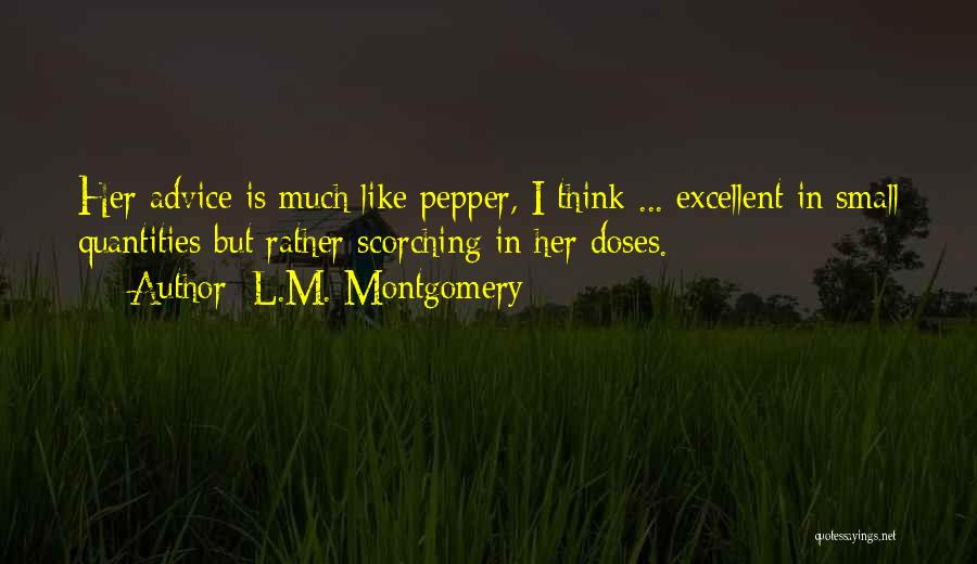 L.M. Montgomery Quotes: Her Advice Is Much Like Pepper, I Think ... Excellent In Small Quantities But Rather Scorching In Her Doses.