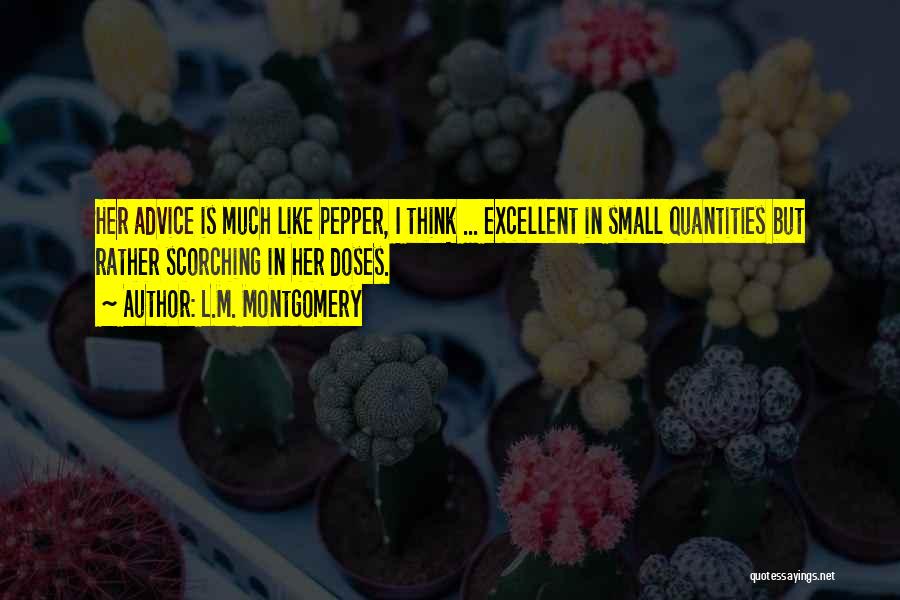 L.M. Montgomery Quotes: Her Advice Is Much Like Pepper, I Think ... Excellent In Small Quantities But Rather Scorching In Her Doses.
