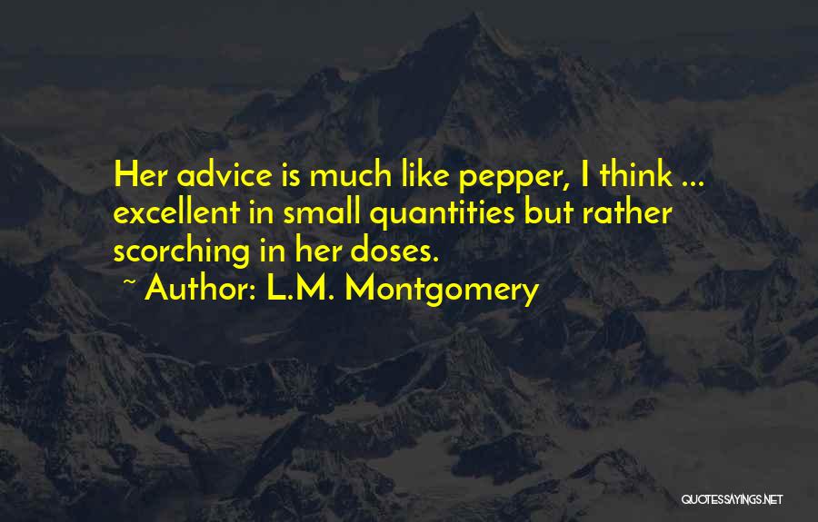 L.M. Montgomery Quotes: Her Advice Is Much Like Pepper, I Think ... Excellent In Small Quantities But Rather Scorching In Her Doses.