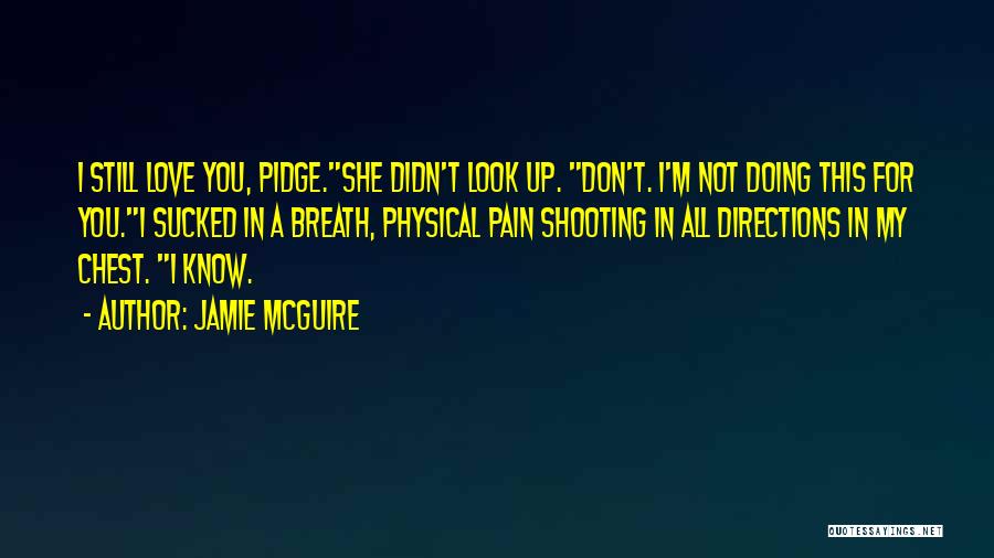 Jamie McGuire Quotes: I Still Love You, Pidge.she Didn't Look Up. Don't. I'm Not Doing This For You.i Sucked In A Breath, Physical