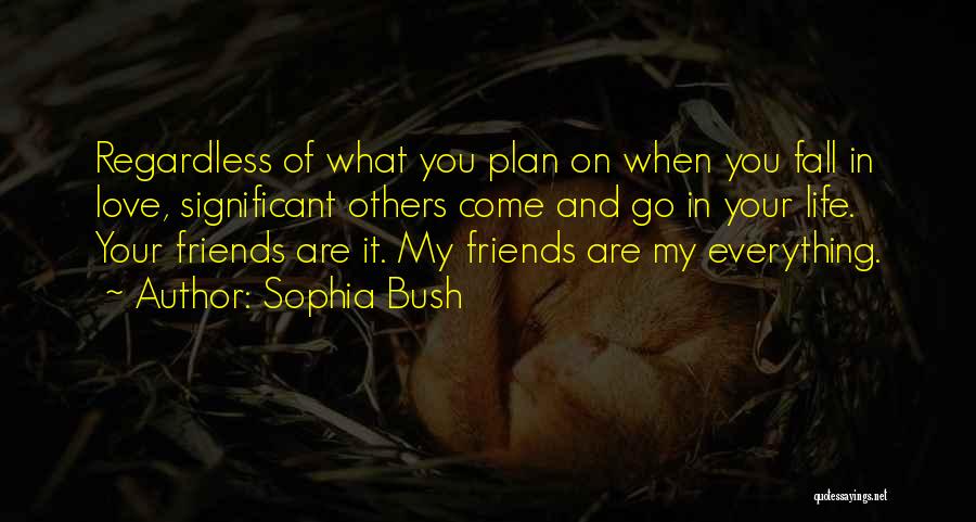 Sophia Bush Quotes: Regardless Of What You Plan On When You Fall In Love, Significant Others Come And Go In Your Life. Your