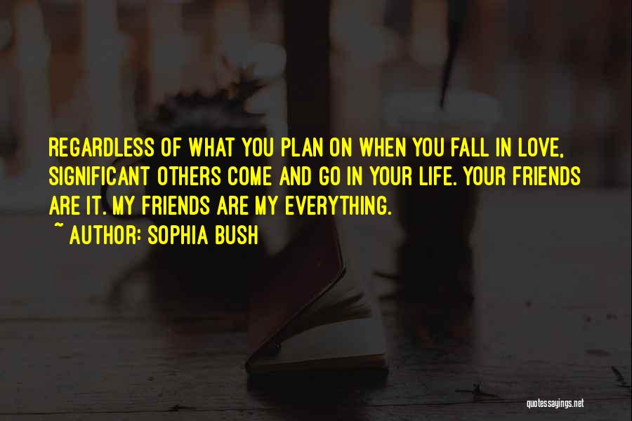 Sophia Bush Quotes: Regardless Of What You Plan On When You Fall In Love, Significant Others Come And Go In Your Life. Your