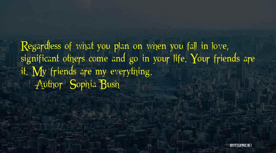 Sophia Bush Quotes: Regardless Of What You Plan On When You Fall In Love, Significant Others Come And Go In Your Life. Your