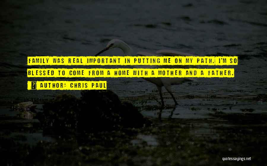Chris Paul Quotes: Family Was Real Important In Putting Me On My Path. I'm So Blessed To Come From A Home With A