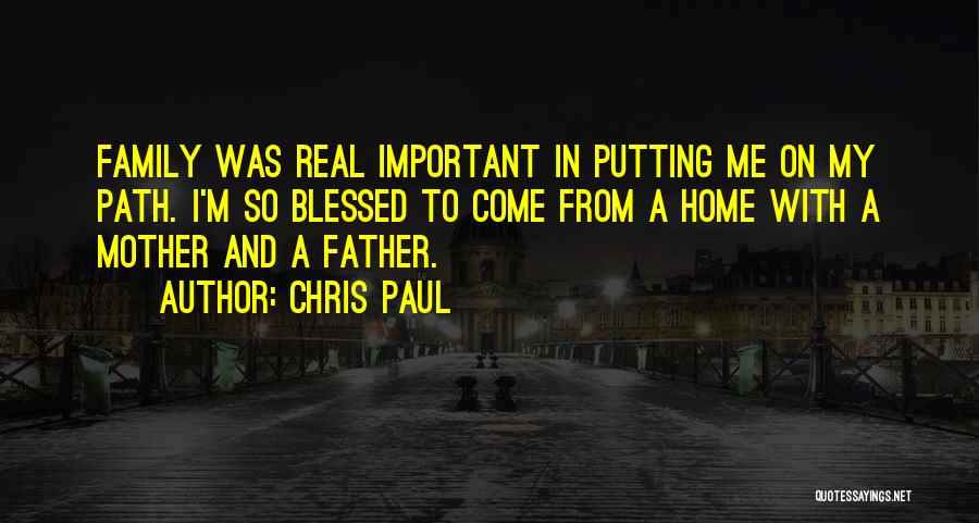 Chris Paul Quotes: Family Was Real Important In Putting Me On My Path. I'm So Blessed To Come From A Home With A