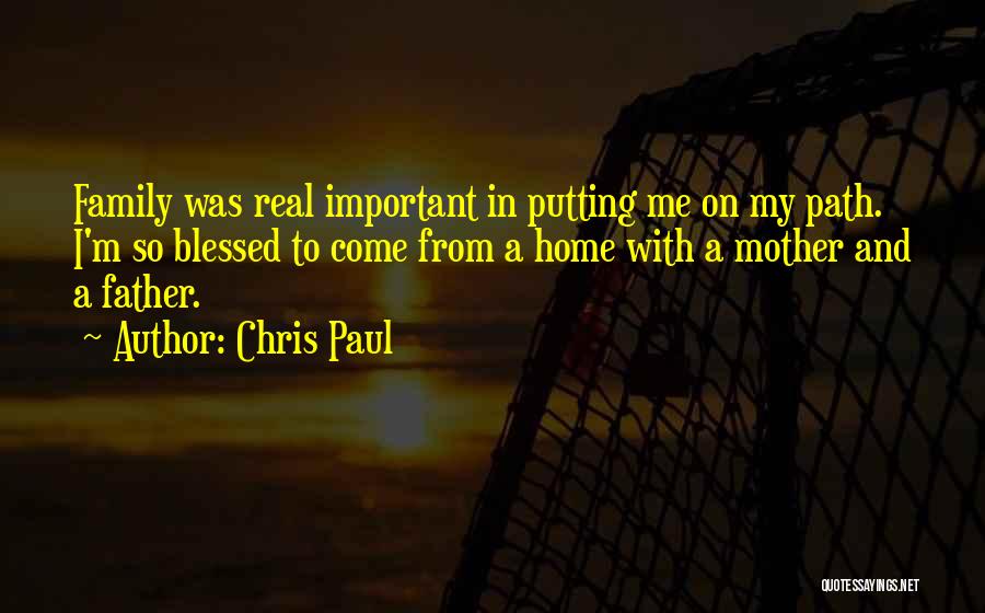 Chris Paul Quotes: Family Was Real Important In Putting Me On My Path. I'm So Blessed To Come From A Home With A