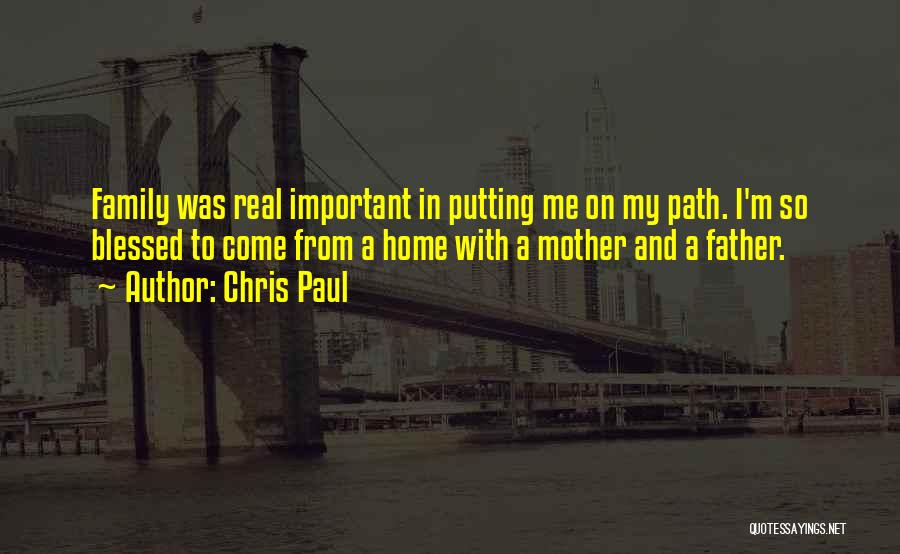 Chris Paul Quotes: Family Was Real Important In Putting Me On My Path. I'm So Blessed To Come From A Home With A