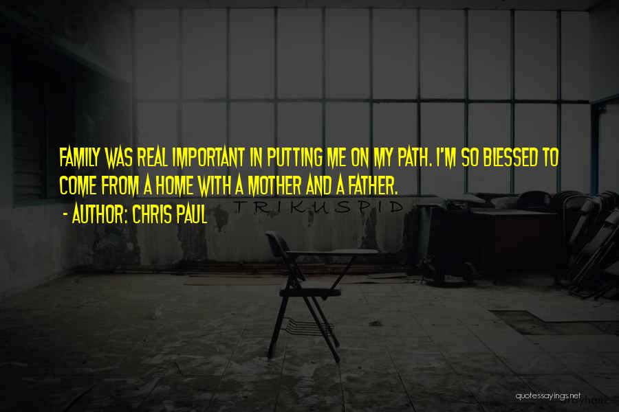 Chris Paul Quotes: Family Was Real Important In Putting Me On My Path. I'm So Blessed To Come From A Home With A