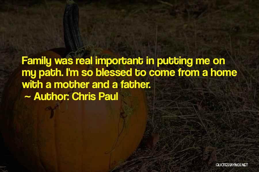 Chris Paul Quotes: Family Was Real Important In Putting Me On My Path. I'm So Blessed To Come From A Home With A