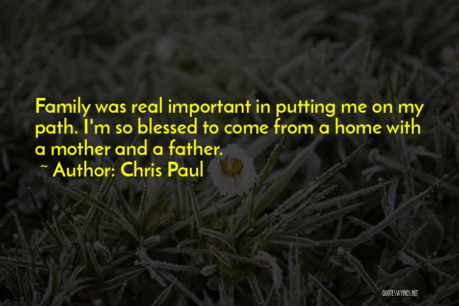 Chris Paul Quotes: Family Was Real Important In Putting Me On My Path. I'm So Blessed To Come From A Home With A