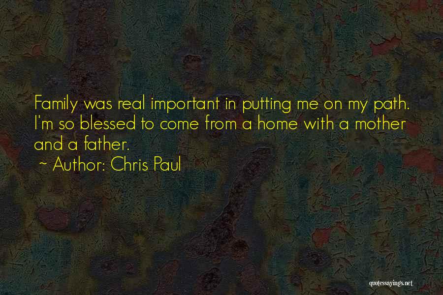 Chris Paul Quotes: Family Was Real Important In Putting Me On My Path. I'm So Blessed To Come From A Home With A