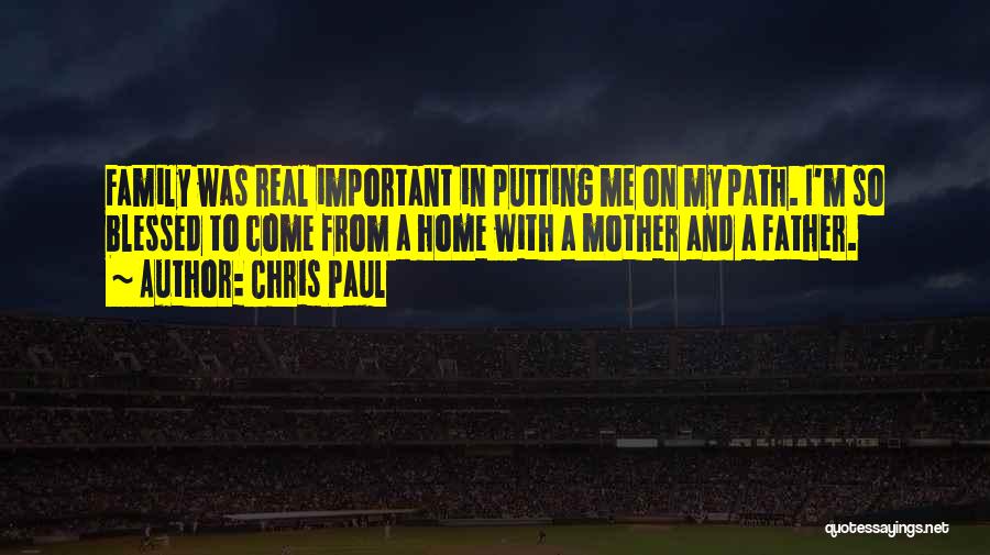 Chris Paul Quotes: Family Was Real Important In Putting Me On My Path. I'm So Blessed To Come From A Home With A