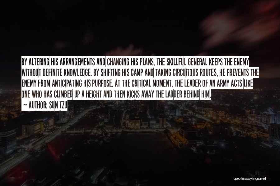 Sun Tzu Quotes: By Altering His Arrangements And Changing His Plans, The Skillful General Keeps The Enemy Without Definite Knowledge. By Shifting His