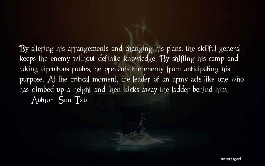 Sun Tzu Quotes: By Altering His Arrangements And Changing His Plans, The Skillful General Keeps The Enemy Without Definite Knowledge. By Shifting His